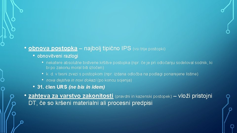  • obnova postopka – najbolj tipično IPS (vsi trije postopki) • obnovitveni razlogi