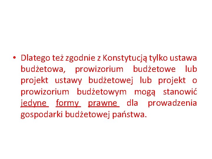  • Dlatego też zgodnie z Konstytucją tylko ustawa budżetowa, prowizorium budżetowe lub projekt