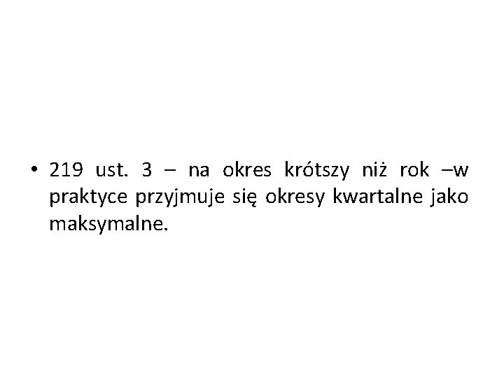  • 219 ust. 3 – na okres krótszy niż rok –w praktyce przyjmuje