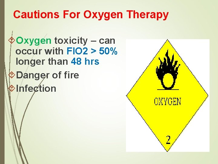 Cautions For Oxygen Therapy Oxygen toxicity – can occur with FIO 2 > 50%