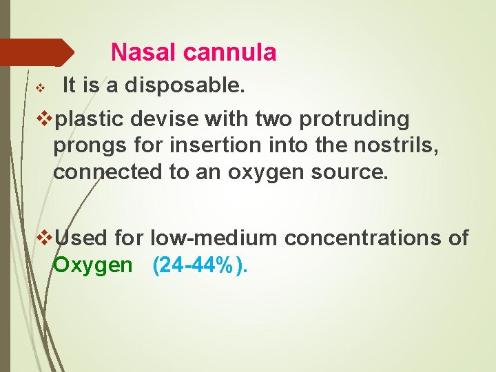Nasal cannula v It is a disposable. vplastic devise with two protruding prongs for