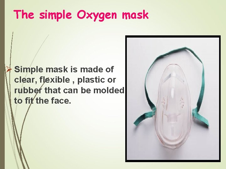 The simple Oxygen mask Ø Simple mask is made of clear, flexible , plastic