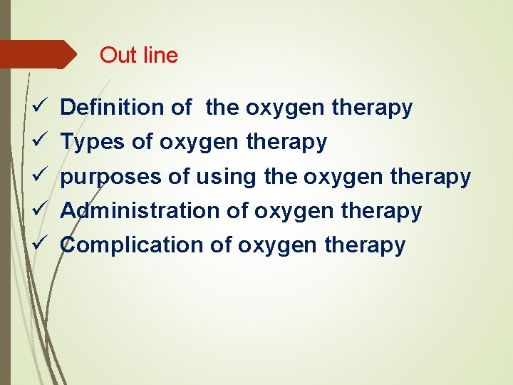 Out line ü ü ü Definition of the oxygen therapy Types of oxygen therapy
