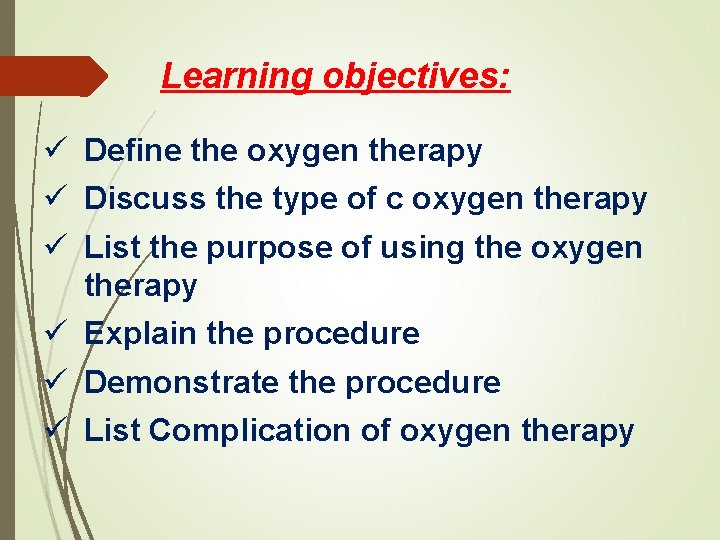 Learning objectives: ü Define the oxygen therapy ü Discuss the type of c oxygen