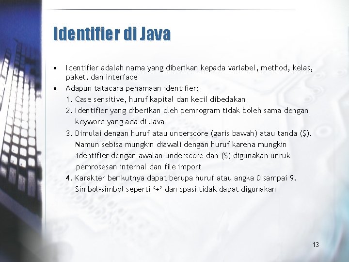 Identifier di Java • • Identifier adalah nama yang diberikan kepada variabel, method, kelas,