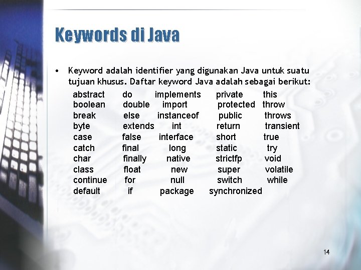 Keywords di Java • Keyword adalah identifier yang digunakan Java untuk suatu tujuan khusus.