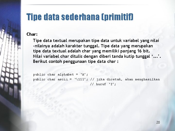 Tipe data sederhana (primitif) Char: Tipe data textual merupakan tipe data untuk variabel yang