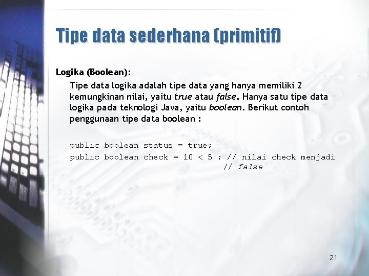 Tipe data sederhana (primitif) Logika (Boolean): Tipe data logika adalah tipe data yang hanya