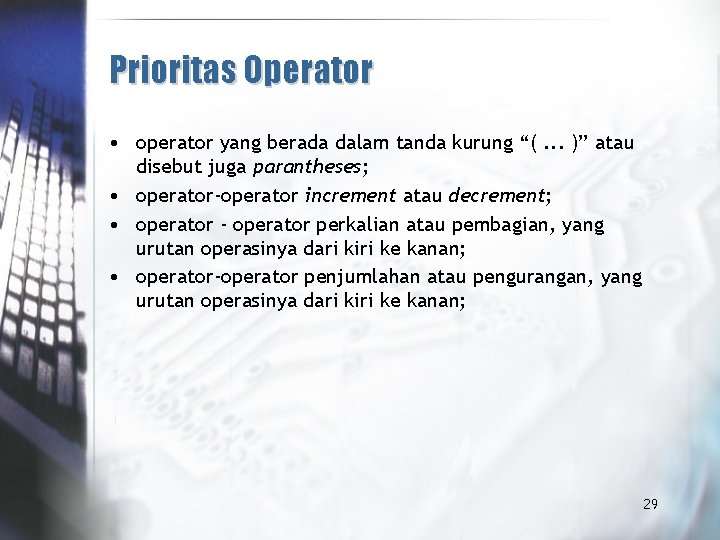 Prioritas Operator • operator yang berada dalam tanda kurung “(. . . )” atau