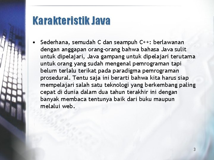 Karakteristik Java • Sederhana, semudah C dan seampuh C++: berlawanan dengan anggapan orang-orang bahwa