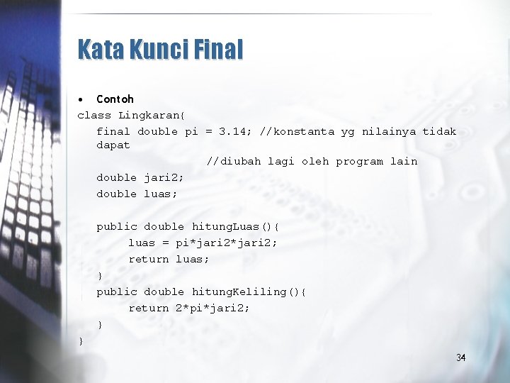 Kata Kunci Final • Contoh class Lingkaran{ final double pi = 3. 14; //konstanta