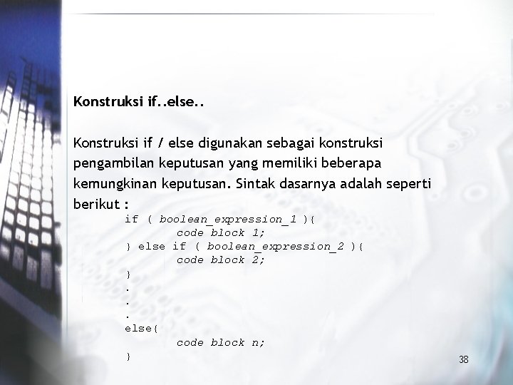 Konstruksi if. . else. . Konstruksi if / else digunakan sebagai konstruksi pengambilan keputusan