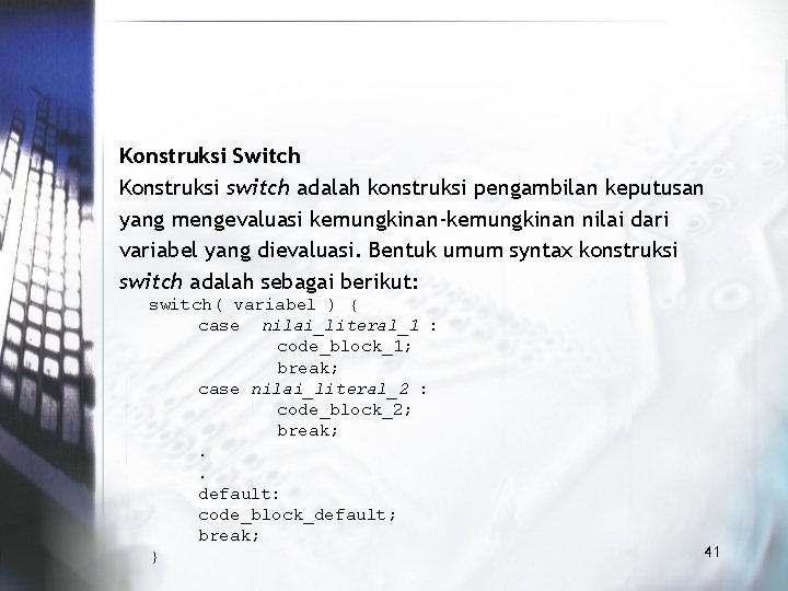 Konstruksi Switch Konstruksi switch adalah konstruksi pengambilan keputusan yang mengevaluasi kemungkinan-kemungkinan nilai dari variabel