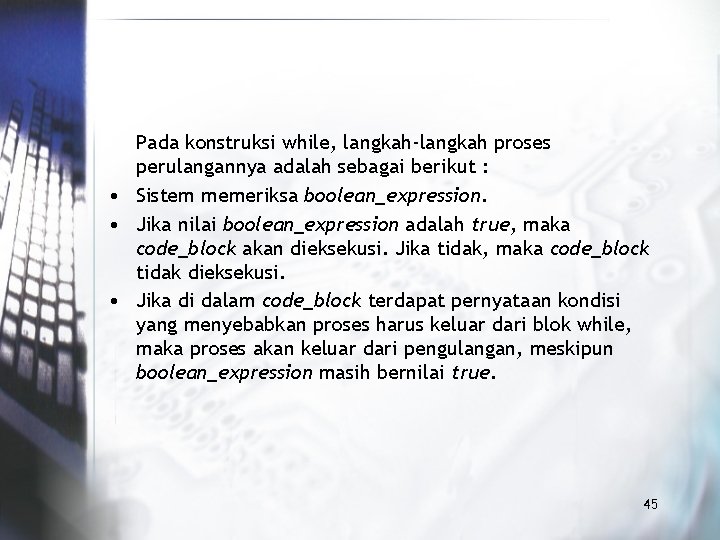 Pada konstruksi while, langkah-langkah proses perulangannya adalah sebagai berikut : • Sistem memeriksa boolean_expression.