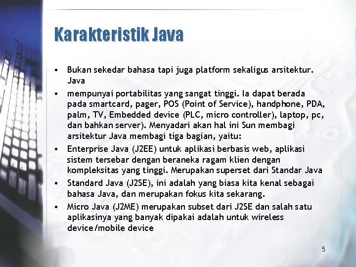 Karakteristik Java • Bukan sekedar bahasa tapi juga platform sekaligus arsitektur. Java • mempunyai