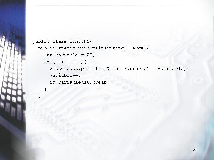 public class Contoh 5{ public static void main(String[] args){ int variable = 20; for(