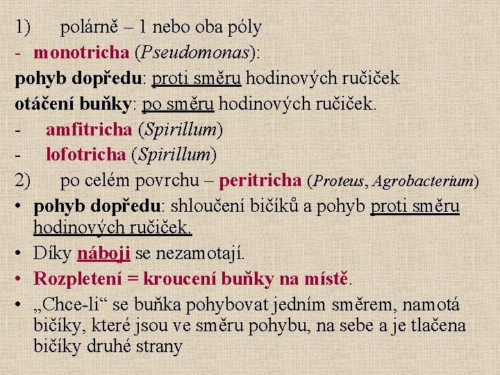 1) polárně – 1 nebo oba póly - monotricha (Pseudomonas): pohyb dopředu: proti směru
