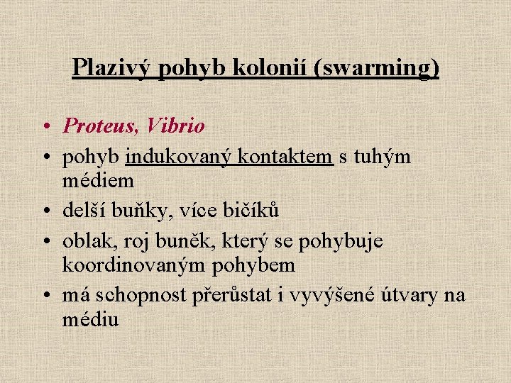 Plazivý pohyb kolonií (swarming) • Proteus, Vibrio • pohyb indukovaný kontaktem s tuhým médiem