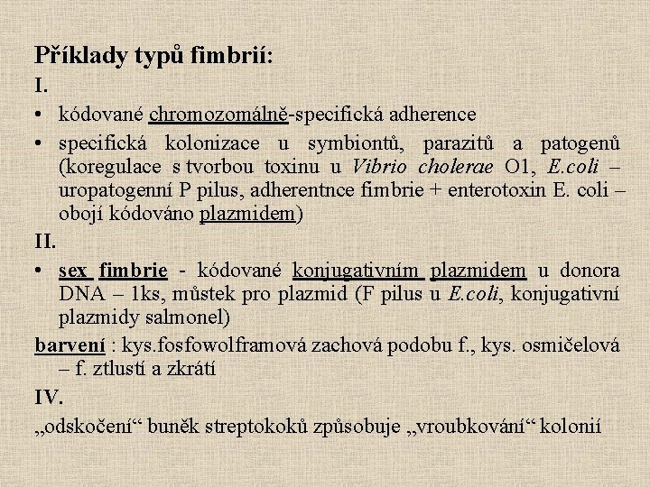 Příklady typů fimbrií: I. • kódované chromozomálně-specifická adherence • specifická kolonizace u symbiontů, parazitů