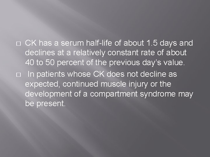 � � CK has a serum half-life of about 1. 5 days and declines � � CK has a serum half-life of about 1. 5 days and declines