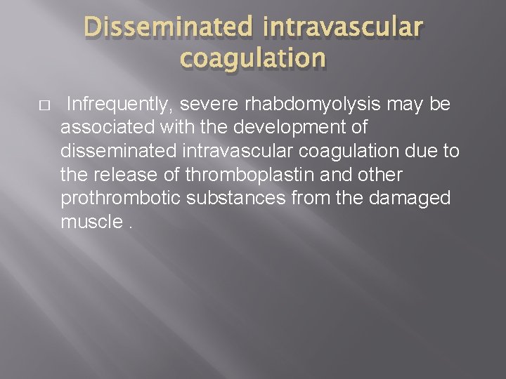 Disseminated intravascular coagulation � Infrequently, severe rhabdomyolysis may be associated with the development of Disseminated intravascular coagulation � Infrequently, severe rhabdomyolysis may be associated with the development of