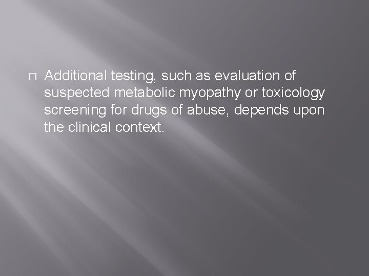 � Additional testing, such as evaluation of suspected metabolic myopathy or toxicology screening for � Additional testing, such as evaluation of suspected metabolic myopathy or toxicology screening for