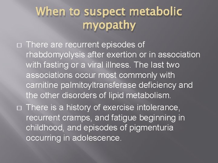 When to suspect metabolic myopathy � � There are recurrent episodes of rhabdomyolysis after When to suspect metabolic myopathy � � There are recurrent episodes of rhabdomyolysis after