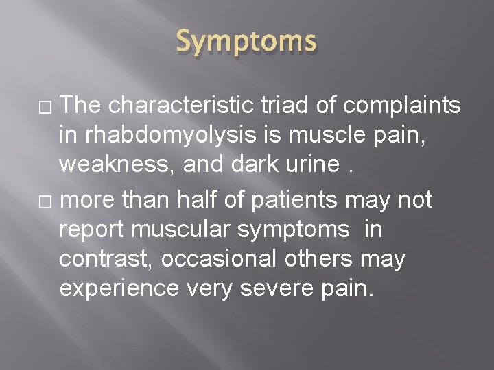 Symptoms The characteristic triad of complaints in rhabdomyolysis is muscle pain, weakness, and dark Symptoms The characteristic triad of complaints in rhabdomyolysis is muscle pain, weakness, and dark