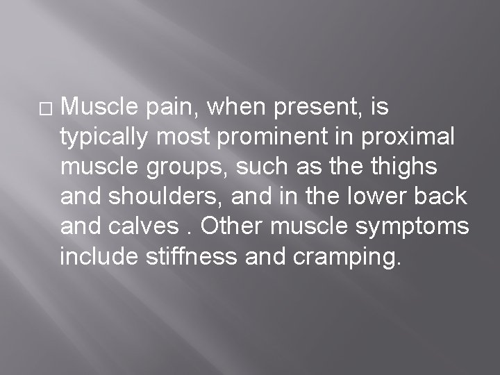 � Muscle pain, when present, is typically most prominent in proximal muscle groups, such � Muscle pain, when present, is typically most prominent in proximal muscle groups, such