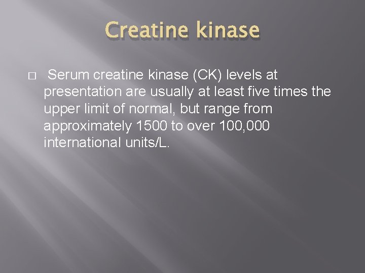 Creatine kinase � Serum creatine kinase (CK) levels at presentation are usually at least Creatine kinase � Serum creatine kinase (CK) levels at presentation are usually at least