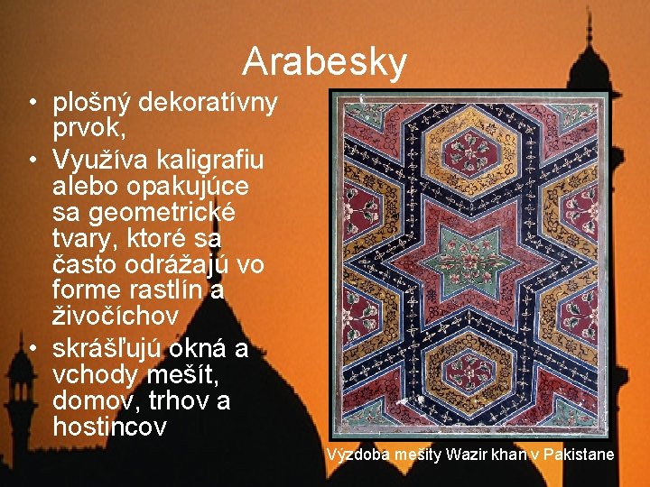 Arabesky • plošný dekoratívny prvok, • Využíva kaligrafiu alebo opakujúce sa geometrické tvary, ktoré