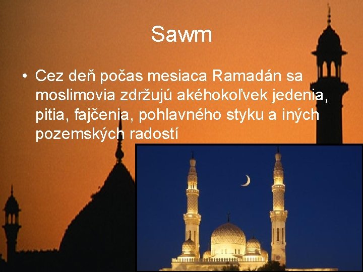 Sawm • Cez deň počas mesiaca Ramadán sa moslimovia zdržujú akéhokoľvek jedenia, pitia, fajčenia,