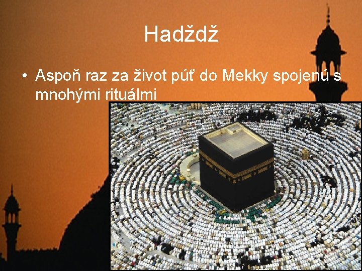 Hadždž • Aspoň raz za život púť do Mekky spojenú s mnohými rituálmi 