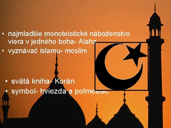  • najmladšie monoteistické náboženstvo viera v jedného boha- Alaha • vyznávač islamu- moslim