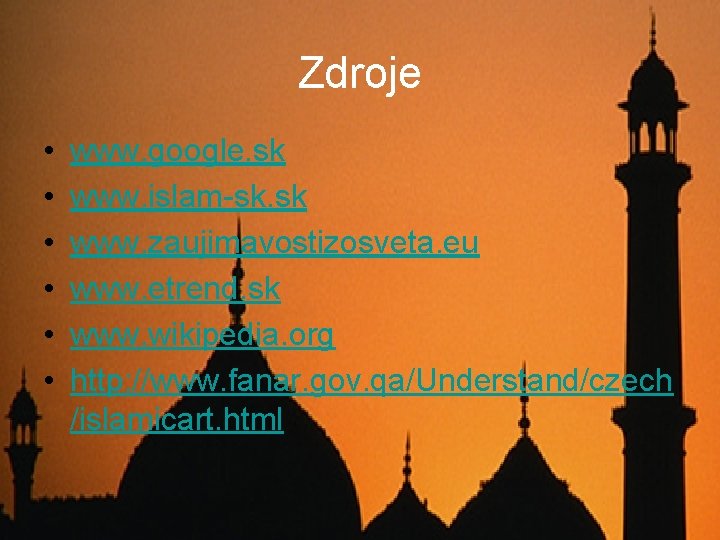 Zdroje • • • www. google. sk www. islam-sk. sk www. zaujimavostizosveta. eu www.