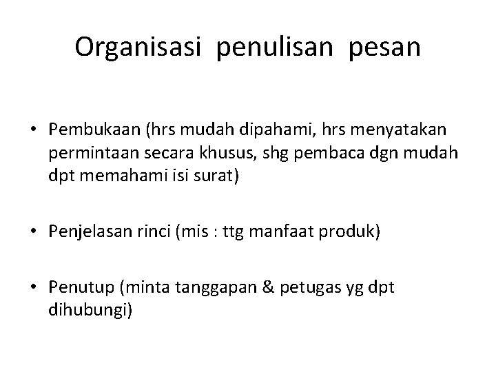 Organisasi penulisan pesan • Pembukaan (hrs mudah dipahami, hrs menyatakan permintaan secara khusus, shg