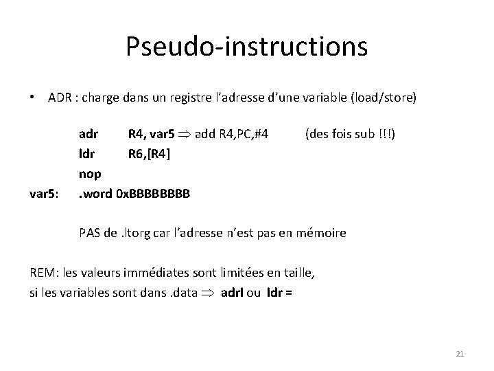 Pseudo-instructions • ADR : charge dans un registre l’adresse d’une variable (load/store) var 5: