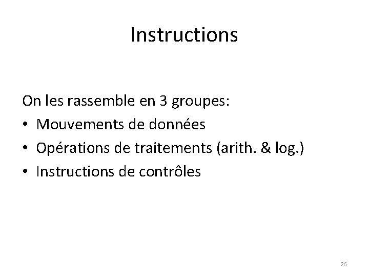 Instructions On les rassemble en 3 groupes: • Mouvements de données • Opérations de