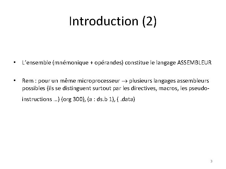 Introduction (2) • L’ensemble (mnémonique + opérandes) constitue le langage ASSEMBLEUR • Rem :