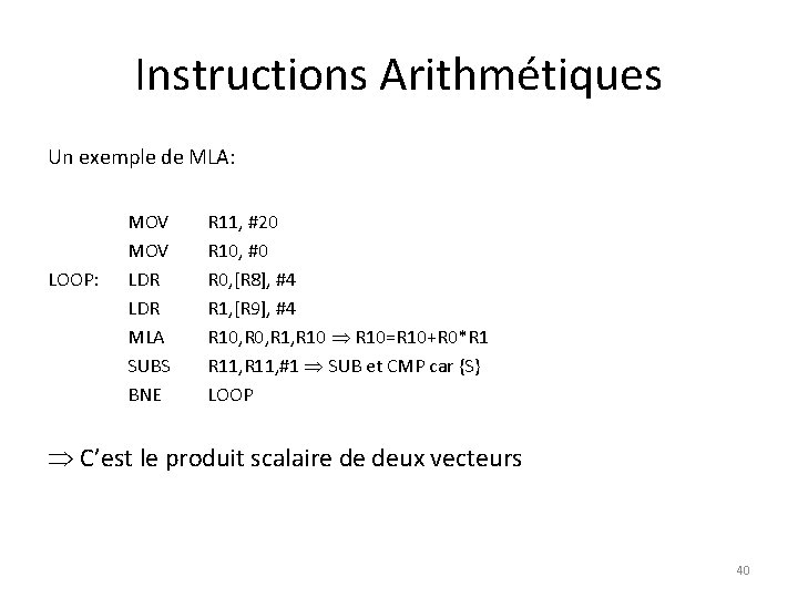 Instructions Arithmétiques Un exemple de MLA: LOOP: MOV LDR MLA SUBS BNE R 11,