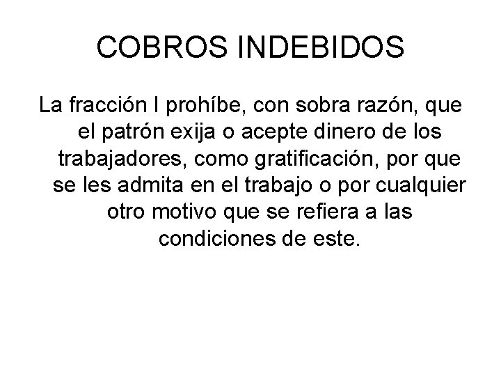 COBROS INDEBIDOS La fracción I prohíbe, con sobra razón, que el patrón exija o