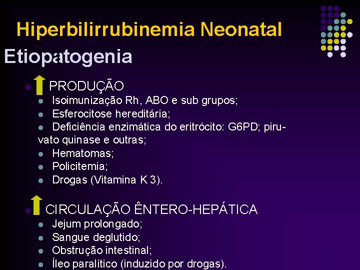 Hiperbilirrubinemia Neonatal Etiopatogenia l PRODUÇÃO Isoimunização Rh, ABO e sub grupos; l Esferocitose hereditária;