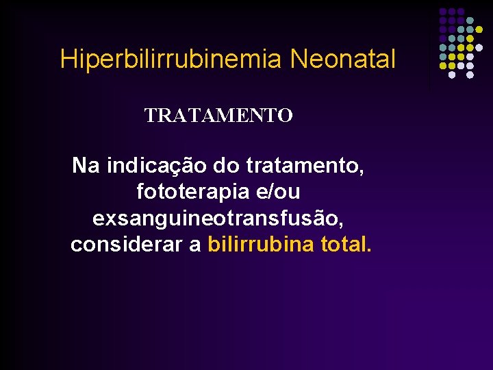 Hiperbilirrubinemia Neonatal TRATAMENTO Na indicação do tratamento, fototerapia e/ou exsanguineotransfusão, considerar a bilirrubina total.