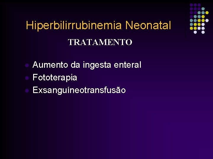 Hiperbilirrubinemia Neonatal TRATAMENTO l l l Aumento da ingesta enteral Fototerapia Exsanguíneotransfusão 