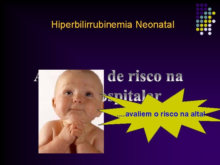 Hiperbilirrubinemia Neonatal . . avaliem o risco na alta! 