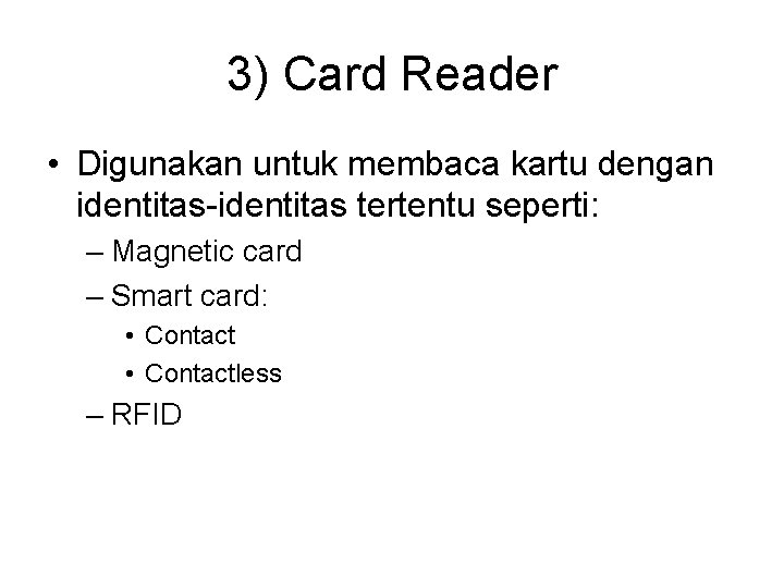 3) Card Reader • Digunakan untuk membaca kartu dengan identitas-identitas tertentu seperti: – Magnetic