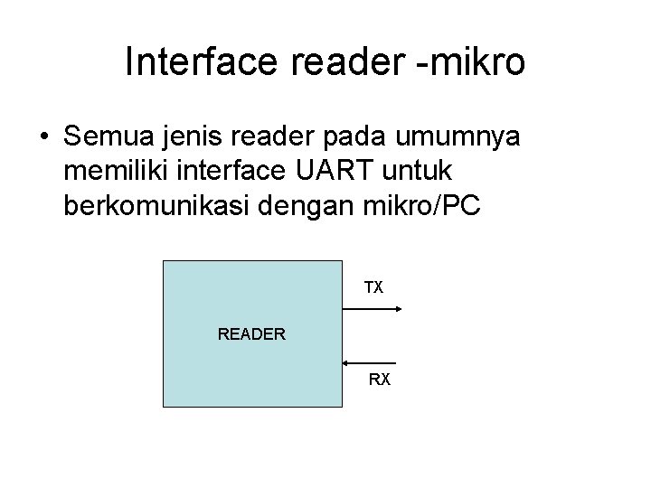 Interface reader -mikro • Semua jenis reader pada umumnya memiliki interface UART untuk berkomunikasi