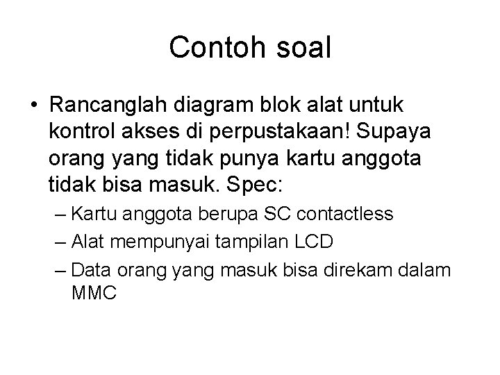 Contoh soal • Rancanglah diagram blok alat untuk kontrol akses di perpustakaan! Supaya orang