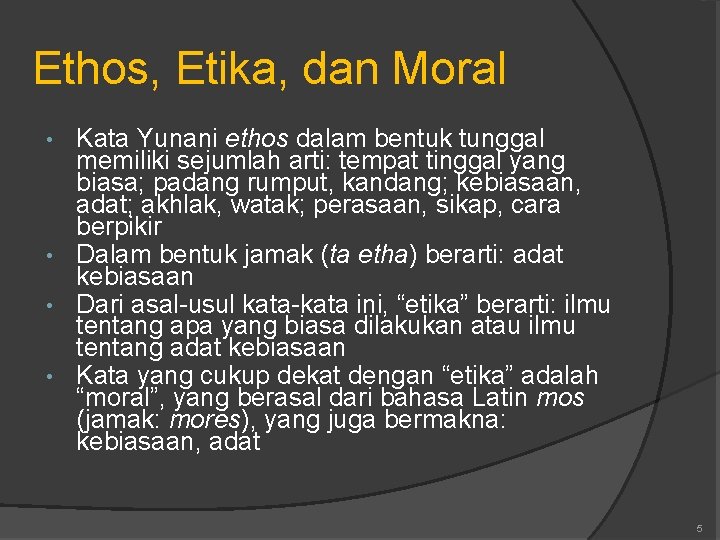 Ethos, Etika, dan Moral Kata Yunani ethos dalam bentuk tunggal memiliki sejumlah arti: tempat