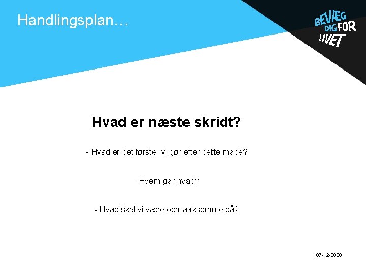 . Handlingsplan… Hvad er næste skridt? - Hvad er det første, vi gør efter